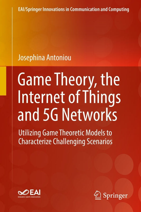 Game Theory, the Internet of Things and 5G Networks Utilizing Game Theoretic Models to Characterize Challenging Scenarios PDF E-book :